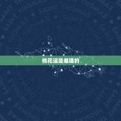 桃花运是谁唱的，桃花运谁唱的好听
