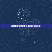 88年腊月属龙人2022年运势，1988年属龙男2021年全年运势