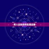 男人出轨后的生理证据，怎么判断男人已经出轨怎么样找到证据