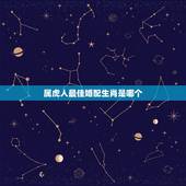 属虎人最佳婚配生肖是哪个，属虎的和什么属相最配