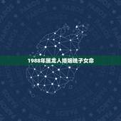 1988年属龙人婚姻晚子女命，属龙人更佳婚配