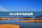 2022年午马的运势，宋韶光牛属马运程