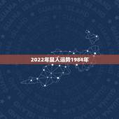 2022年鼠人运势1984年，属鼠2022年运势及运程