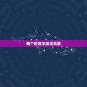 两个的名字测试关系，名字笔画测试两人的关系准吗，值得相信吗