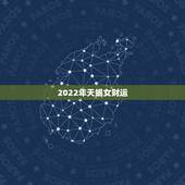 2022年天蝎女财运，今年天蝎女的运势如何。