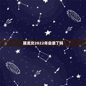 属龙女2022年会添丁吗，属龙人过了33苦尽甘来