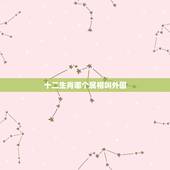 十二生肖哪个属相叫外国，外国也有属相吗？也是中国的十二生肖吗？