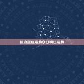 新浪星座运势今日明日运势，哪个星座运势最准