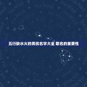 五行缺水火的男孩名字大全 取名的重要性