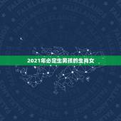 2021年必定生男孩的生肖女，2021喜孕的生肖