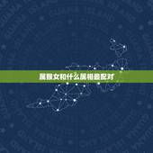 属猴女和什么属相最配对，女属猴的和什么属相最配，女属猴的属相婚配表