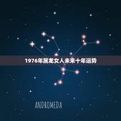 1976年属龙女人未来十年运势，1976年属龙一生坎