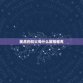 属虎的和父母什么属相相克，属虎忌讳什么属相
