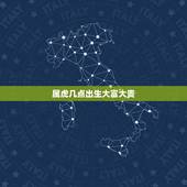 属虎几点出生大富大贵，属虎生几点最好