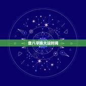 查八字换大运时间，生辰八字大运详细排盘