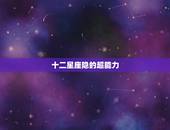 十二星座隐的超能力，12星座的各方面详细信息