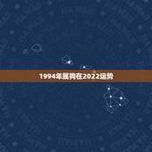 1994年属狗在2022运势，属狗人2022年每月运势？