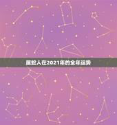属蛇人在2021年的全年运势，属蛇人2021年全年运势 女性