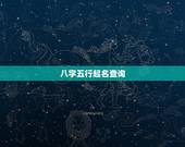 八字五行起名查询，生辰八字五行查询表 查生辰