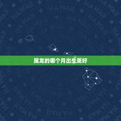 属龙的哪个月出生更好，属狗的那个月出生更好