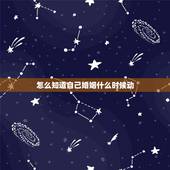 怎么知道自己婚姻什么时候动，怎么才能算出自己婚姻啥时候动