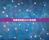 免费测运势2022年运势，流年运势免费测算2022