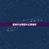 属相牛女婚配什么属相好，属牛女配什么属相好？