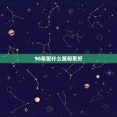 96年配什么属相更好，97年女配什么属相更好