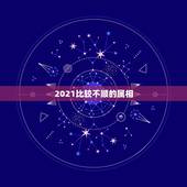 2021比较不顺的属相，2021年运势最差的生肖