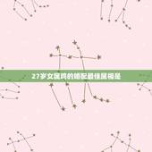 27岁女属鸡的婚配最佳属相是，女属鸡人与什么属相是上等婚配