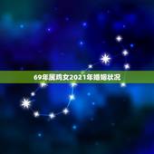 69年属鸡女2021年婚姻状况，属鸡女2021年的运势和婚姻