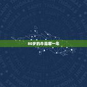 80岁的牛是哪一年，牛怎么样看几岁了