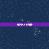 塔罗牌解惑免费，塔罗牌的寓意是什么？