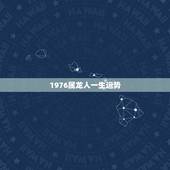 1976属龙人一生运势，1976年属龙寿命还能活几年