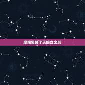 摩羯男睡了天蝎女之后，摩羯男爱天蝎女的时候会表现的怎样