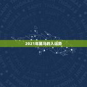 2021年属马的人运势，属马2021年运势及运程详解