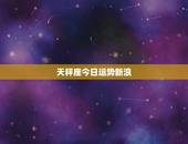 天秤座今日运势新浪，最准天秤座今日运势