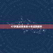 47岁属虎男未来十年运势解析，属虎男人2022 年下半年运势及运程