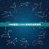 1988属龙人2022年每月运势如何，1988年属龙的这个月运势好吗