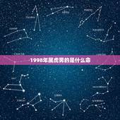 1998年属虎男的是什么命，98属虎一生三大坎
