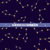 86年虎女2022年婚姻运势，2022有添丁之喜的生肖