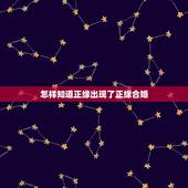 怎样知道正缘出现了正缘合婚，请问正缘出现了吗？ 有什么特征吗？