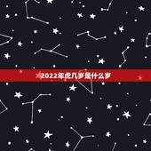 2022年虎几岁是什么岁，属虎2022年几月出生好