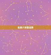 生辰八字算运势，生辰八字算财运运势