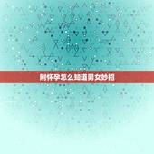 刚怀孕怎么知道男女妙招，刚怀孕怎么知道男女？