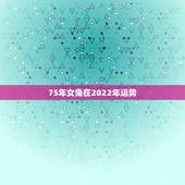 75年女兔在2022年运势，1975年2021年属兔人的全年运势