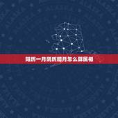 阳历一月阴历腊月怎么算属相，阳历一月份出生的，怎么算，阴历还是去年属相