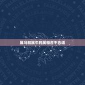 属马和属牛的属相合不合适，属马的和属牛的属相合不合
