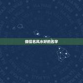 微信名风水好的名字，微信名什么名字好