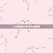 87年属兔33岁会不会离婚，1987属兔女人今年33岁爱情
